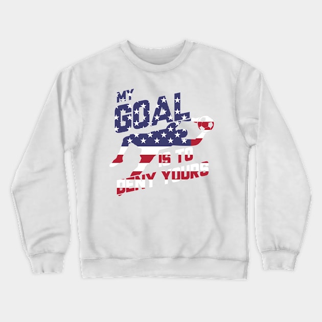 My Goal Is To Deny Yours Goalie USA Flag Patriotic Crewneck Sweatshirt by theperfectpresents